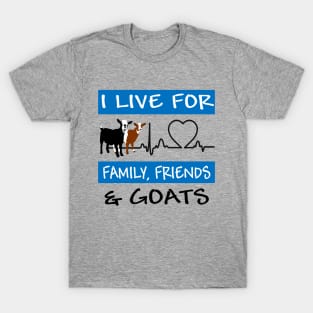 I Live For Family, Friends and GOATS! T-Shirt